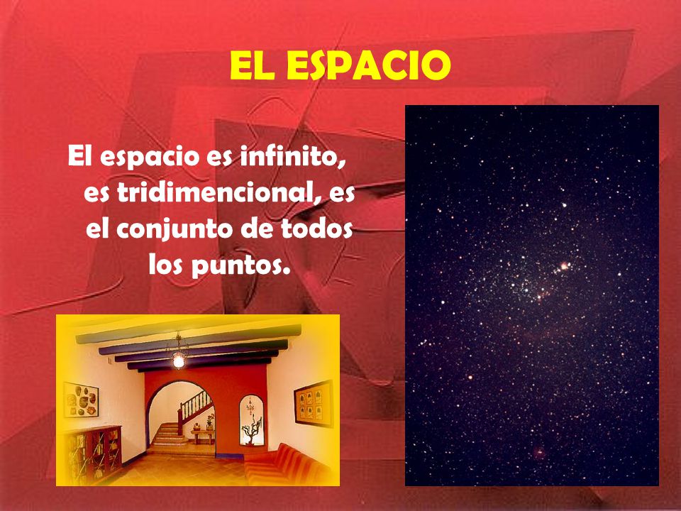 EL ESPACIO El espacio es infinito, es tridimencional, es el conjunto de todos los puntos.