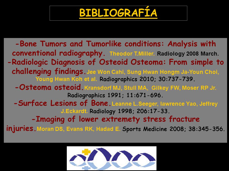 BIBLIOGRAFÍA -Bone Tumors and Tumorlike conditions: Analysis with conventional radiography. Theodor T.Miller. Radiology 2008 March.