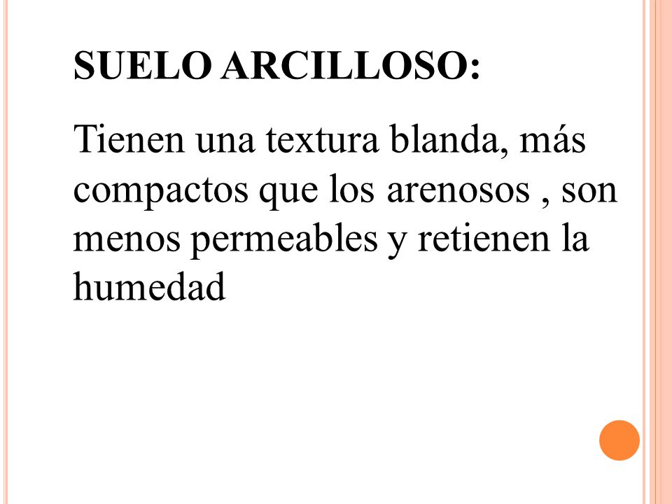 SUELO ARCILLOSO: Tienen una textura blanda, más compactos que los arenosos , son menos permeables y retienen la humedad.