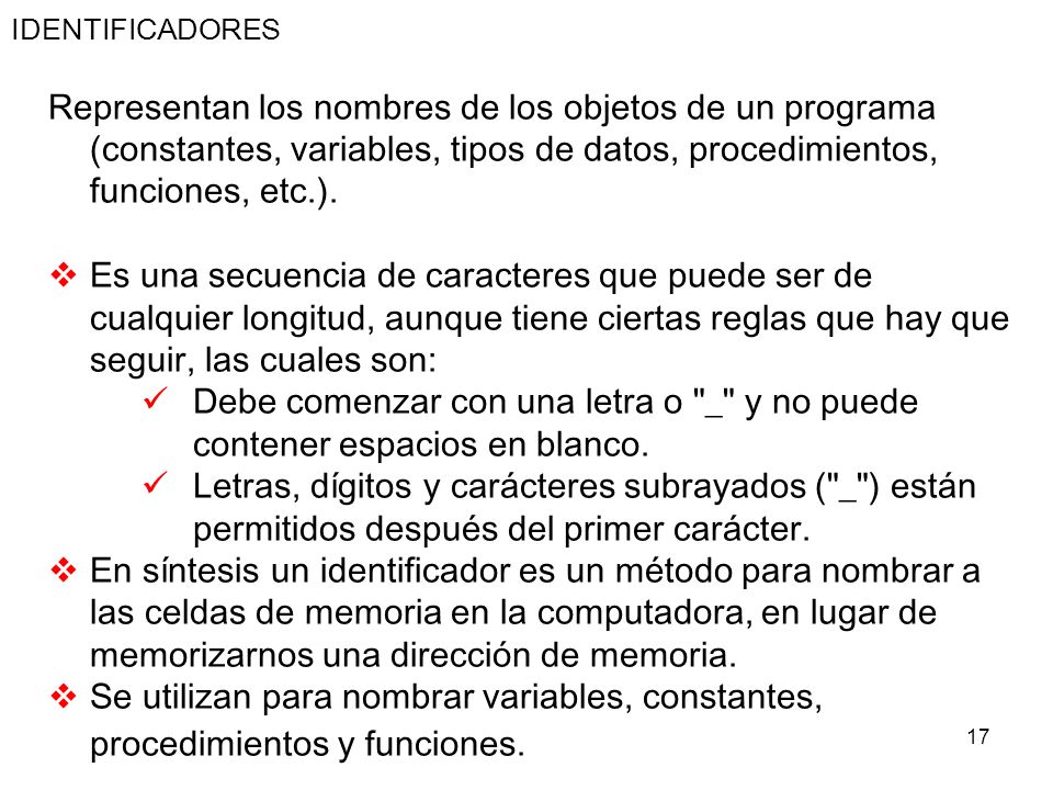 IDENTIFICADORES Representan los nombres de los objetos de un programa (constantes, variables, tipos de datos, procedimientos, funciones, etc.).