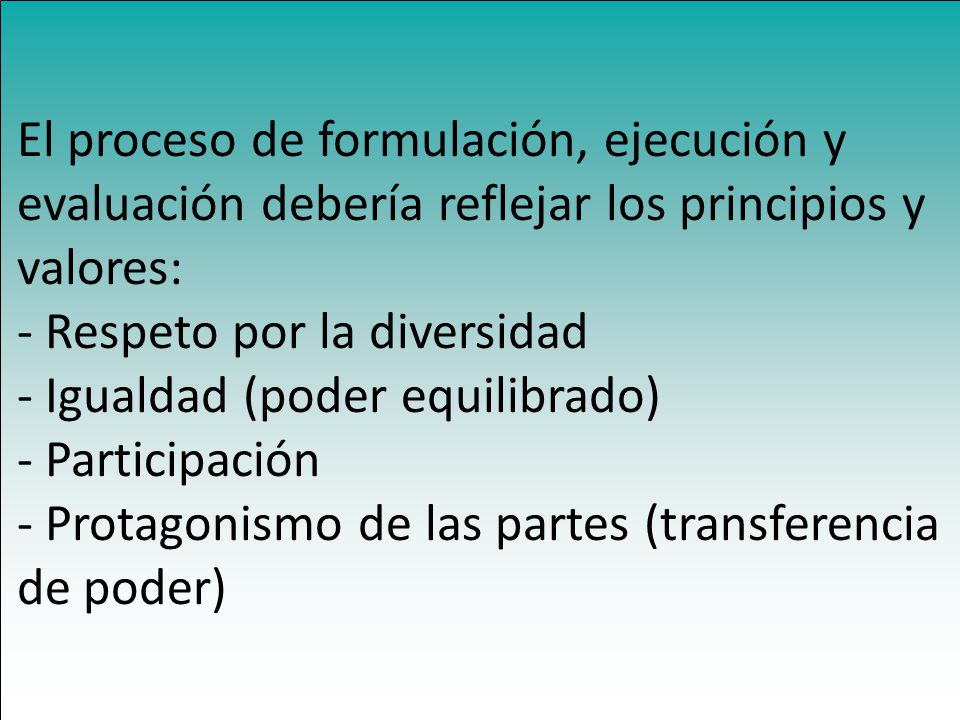 El proceso de formulación, ejecución y evaluación debería reflejar los principios y valores: