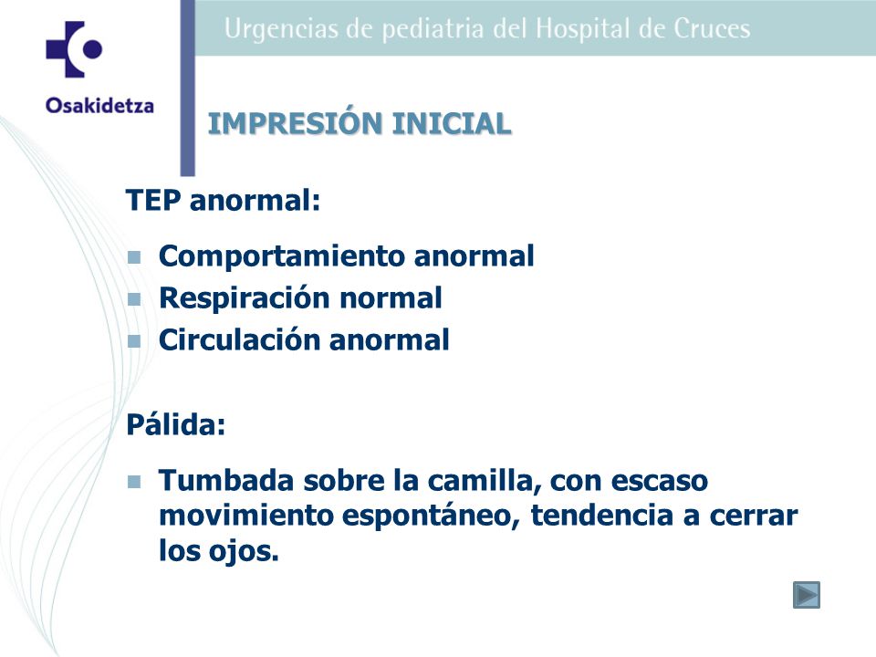 IMPRESIÓN INICIAL TEP anormal: Comportamiento anormal. Respiración normal. Circulación anormal. Pálida: