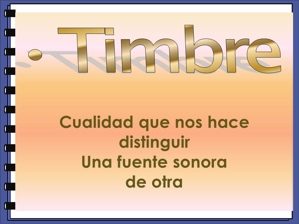 Cualidad que nos hace distinguir Una fuente sonora de otra