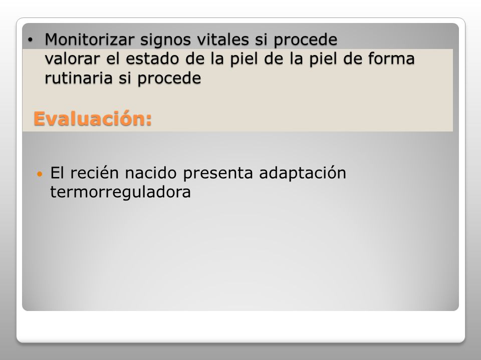 Monitorizar signos vitales si procede valorar el estado de la piel de la piel de forma rutinaria si procede Evaluación: