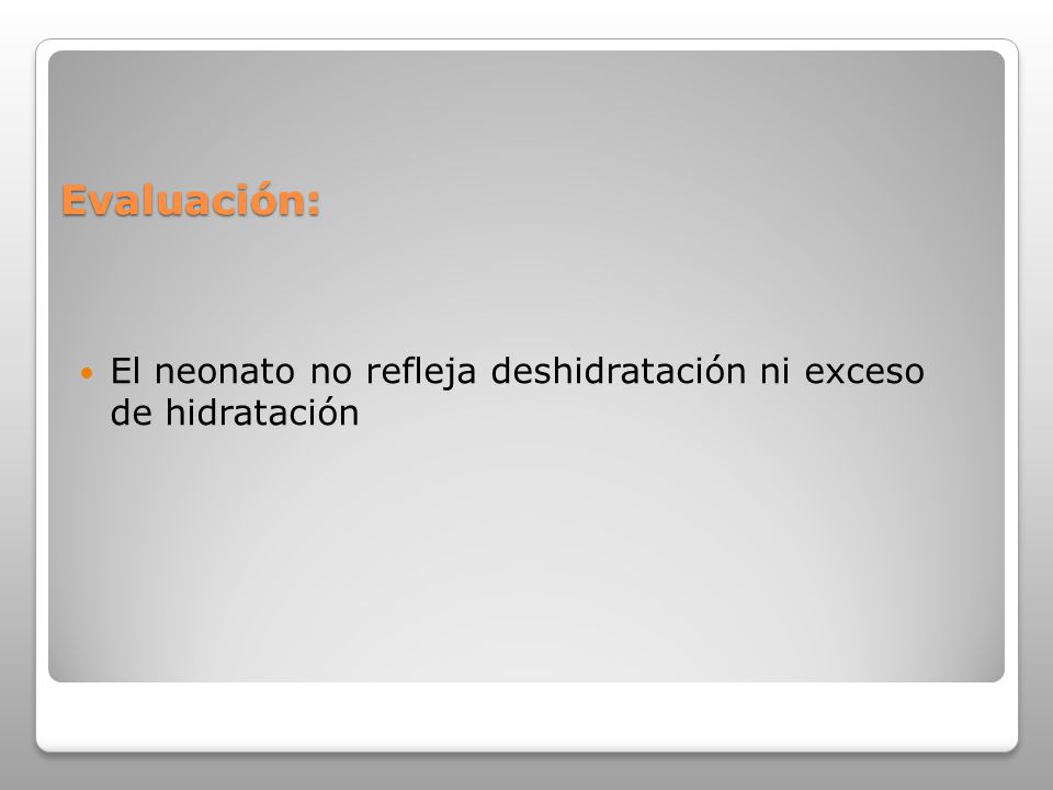 Evaluación: El neonato no refleja deshidratación ni exceso de hidratación