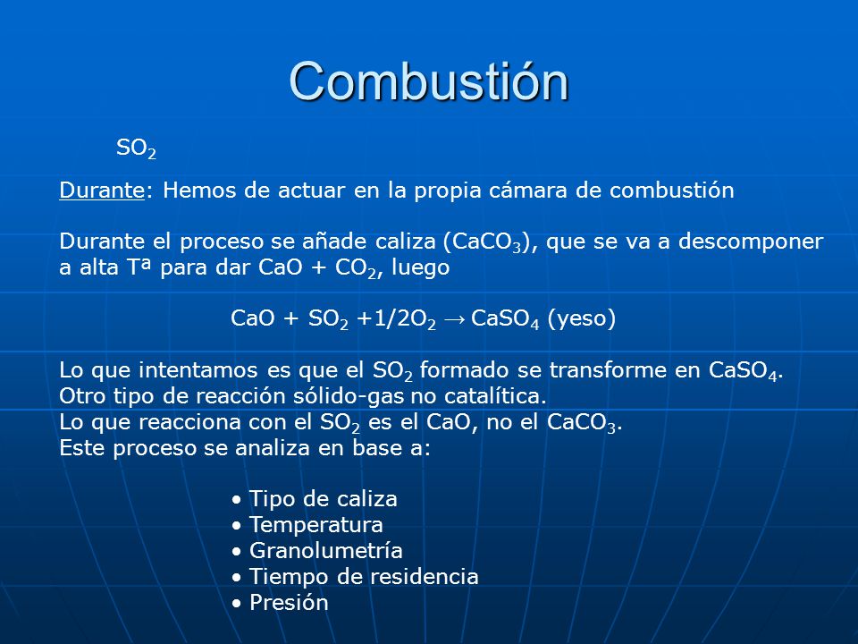 Combustión SO2. Durante: Hemos de actuar en la propia cámara de combustión. Durante el proceso se añade caliza (CaCO3), que se va a descomponer.