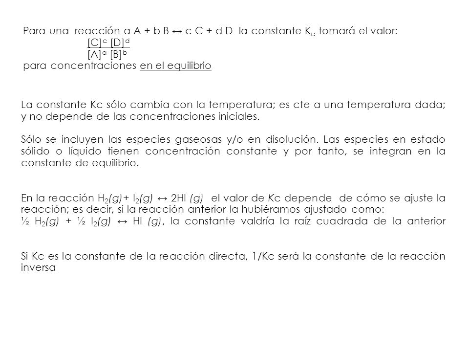 Para una reacción a A + b B ↔ c C + d D la constante Kc tomará el valor: [C]c [D]d [A]a [B]b para concentraciones en el equilibrio