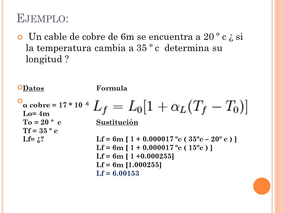 Ejemplo: Un cable de cobre de 6m se encuentra a 20 º c ¿ si la temperatura cambia a 35 º c determina su longitud