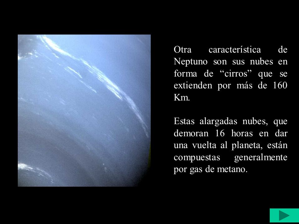 Otra característica de Neptuno son sus nubes en forma de cirros que se extienden por más de 160 Km.