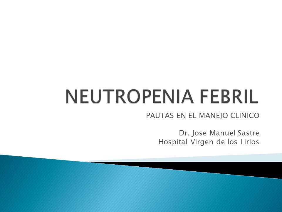 NEUTROPENIA FEBRIL PAUTAS EN EL MANEJO CLINICO Dr. Jose Manuel Sastre