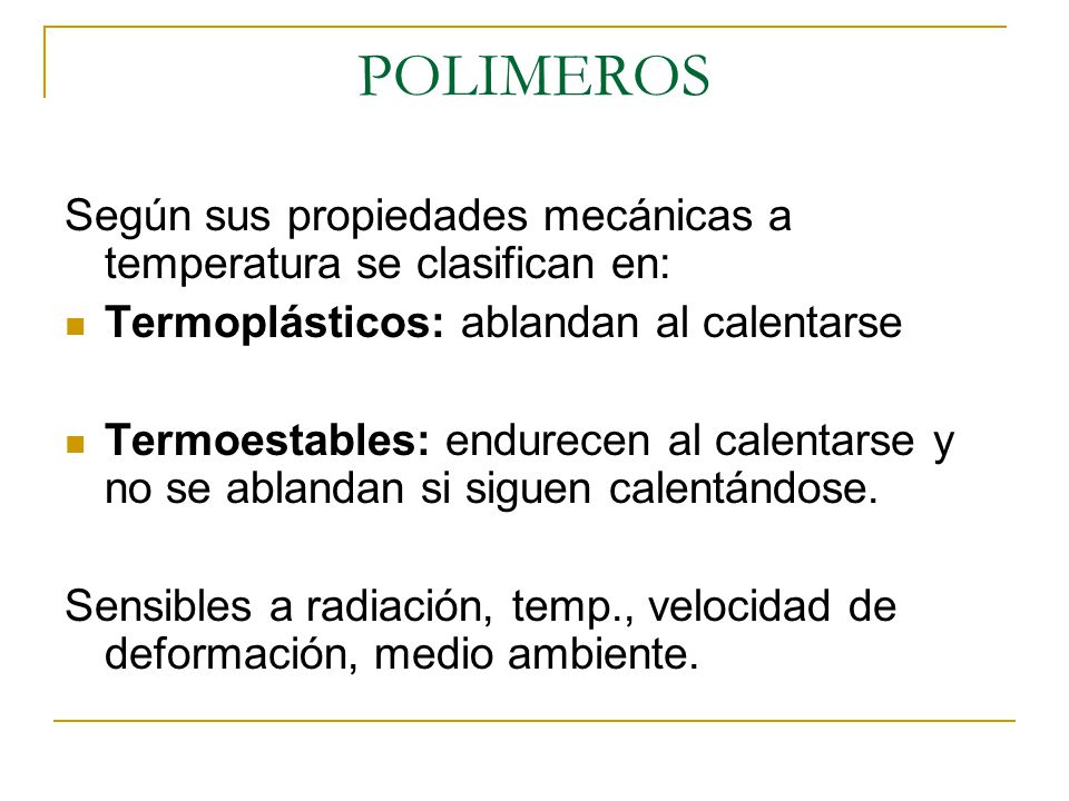 POLIMEROS Según sus propiedades mecánicas a temperatura se clasifican en: Termoplásticos: ablandan al calentarse.