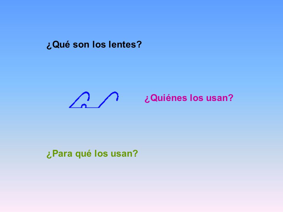 ¿Qué son los lentes ¿Quiénes los usan ¿Para qué los usan