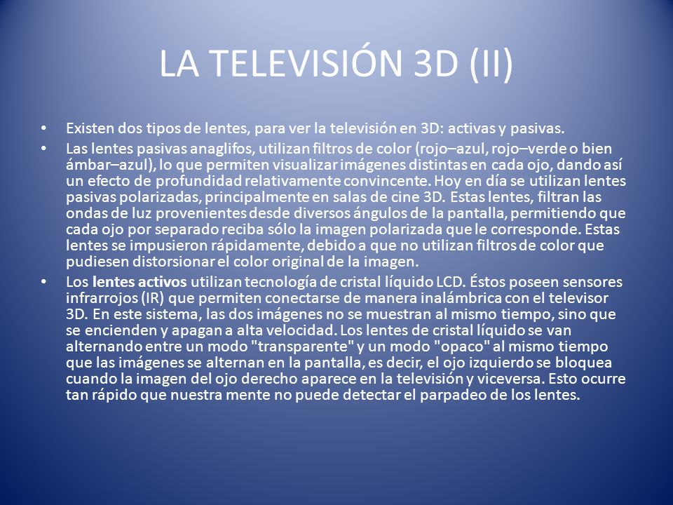 LA TELEVISIÓN 3D (II) Existen dos tipos de lentes, para ver la televisión en 3D: activas y pasivas.