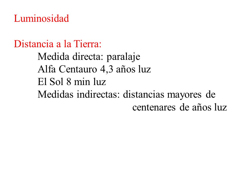 Luminosidad Distancia a la Tierra: Medida directa: paralaje. Alfa Centauro 4,3 años luz. El Sol 8 min luz.
