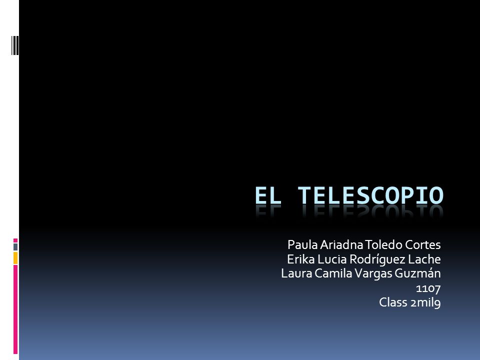 EL TELESCOPIO Paula Ariadna Toledo Cortes Erika Lucia Rodríguez Lache