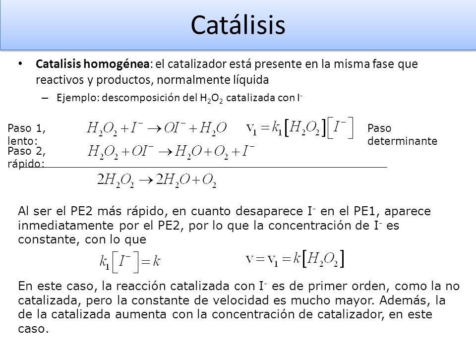 Catálisis Catalisis homogénea: el catalizador está presente en la misma fase que reactivos y productos, normalmente líquida.