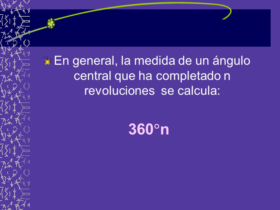 En general, la medida de un ángulo central que ha completado n revoluciones se calcula: