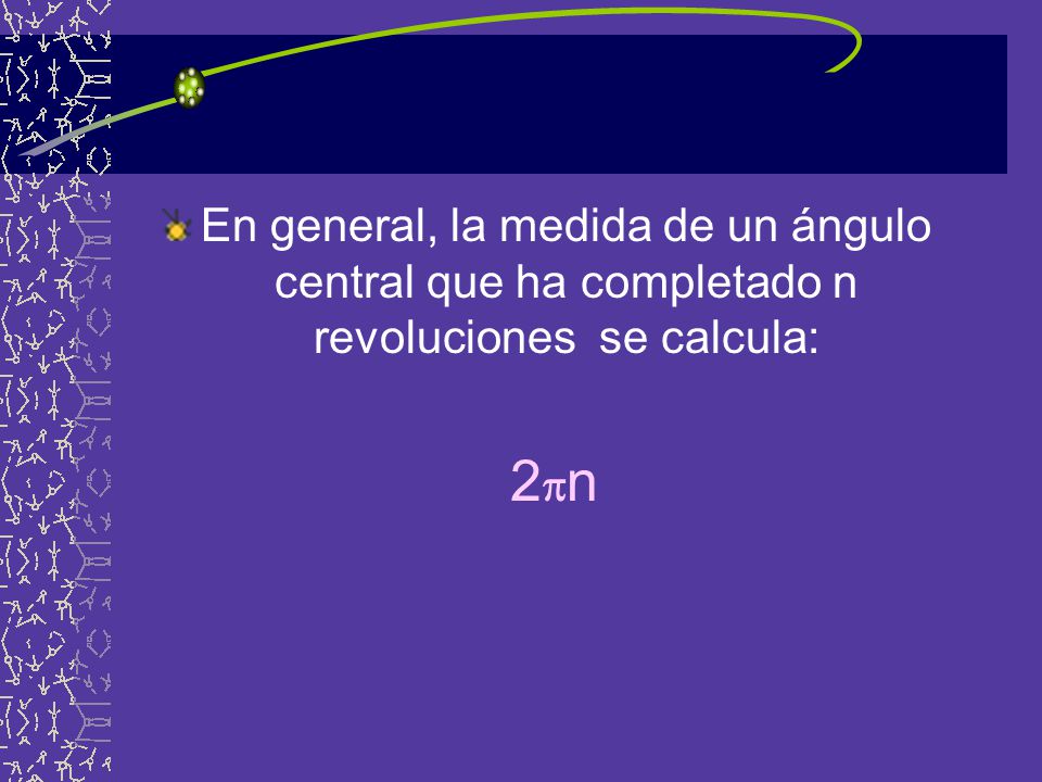 En general, la medida de un ángulo central que ha completado n revoluciones se calcula: