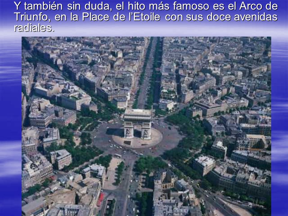 Y también sin duda, el hito más famoso es el Arco de Triunfo, en la Place de l’Etoile con sus doce avenidas radiales.