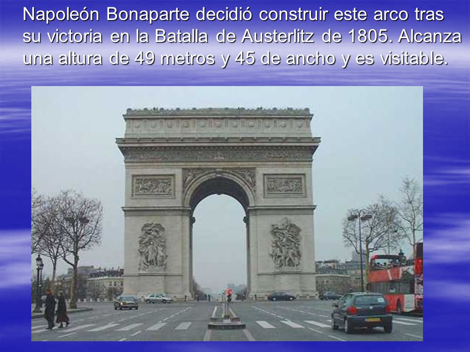 Napoleón Bonaparte decidió construir este arco tras su victoria en la Batalla de Austerlitz de 1805.