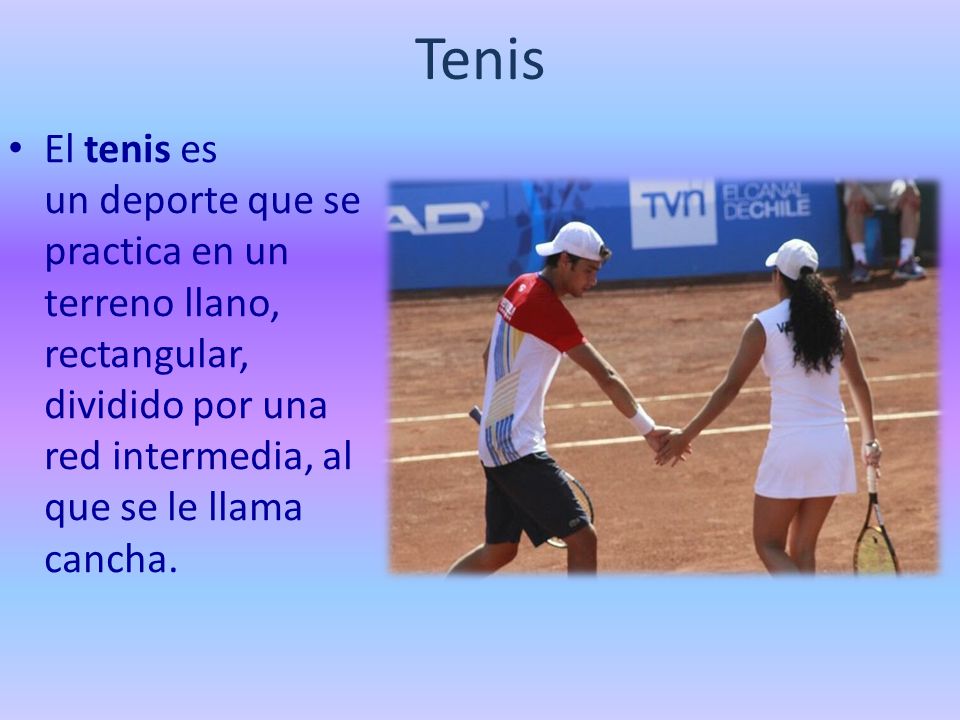 Tenis El tenis es un deporte que se practica en un terreno llano, rectangular, dividido por una red intermedia, al que se le llama cancha.