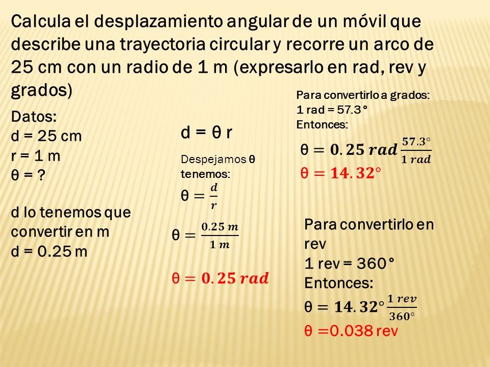 Calcula el desplazamiento angular de un móvil que describe una trayectoria circular y recorre un arco de 25 cm con un radio de 1 m (expresarlo en rad, rev y grados)