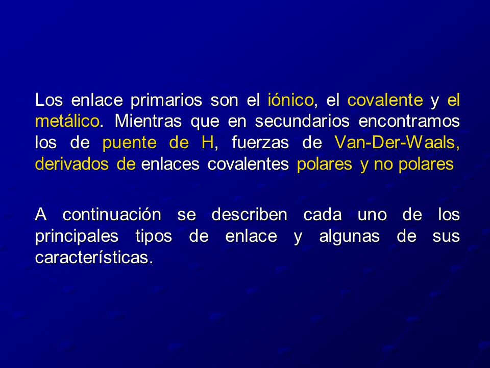 Los enlace primarios son el iónico, el covalente y el metálico