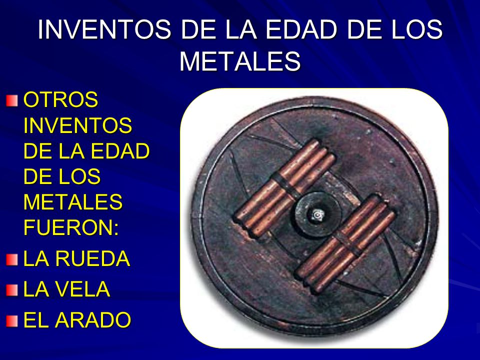 INVENTOS DE LA EDAD DE LOS METALES