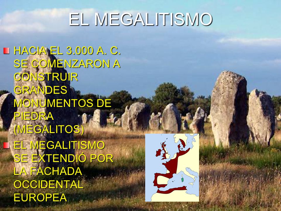 EL MEGALITISMO HACIA EL A. C. SE COMENZARON A CONSTRUIR GRANDES MONUMENTOS DE PIEDRA (MEGALITOS)