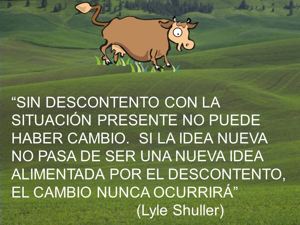 SIN DESCONTENTO CON LA SITUACIÓN PRESENTE NO PUEDE HABER CAMBIO