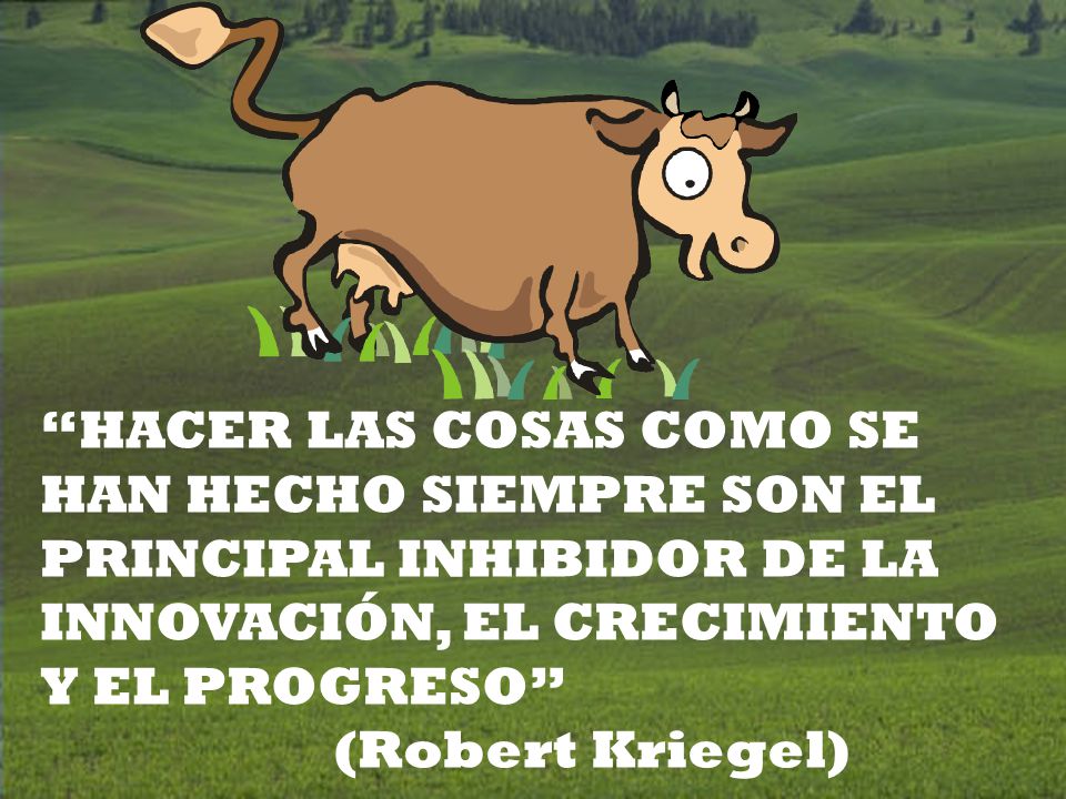 HACER LAS COSAS COMO SE HAN HECHO SIEMPRE SON EL PRINCIPAL INHIBIDOR DE LA INNOVACIÓN, EL CRECIMIENTO Y EL PROGRESO