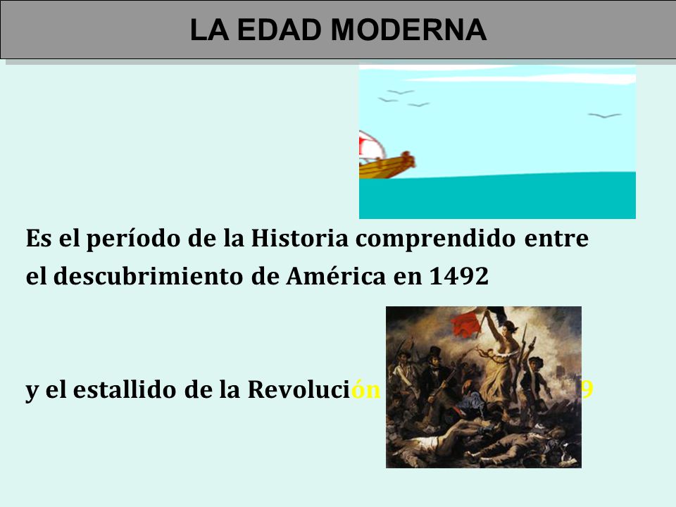 LA EDAD MODERNA Es el período de la Historia comprendido entre