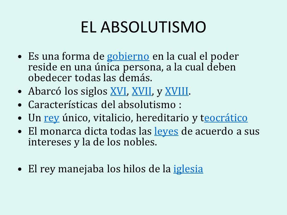 EL ABSOLUTISMO Es una forma de gobierno en la cual el poder reside en una única persona, a la cual deben obedecer todas las demás.