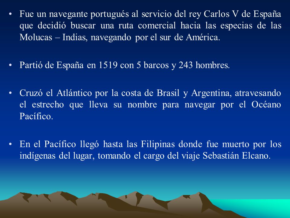 Fue un navegante portugués al servicio del rey Carlos V de España que decidió buscar una ruta comercial hacia las especias de las Molucas – Indias, navegando por el sur de América.