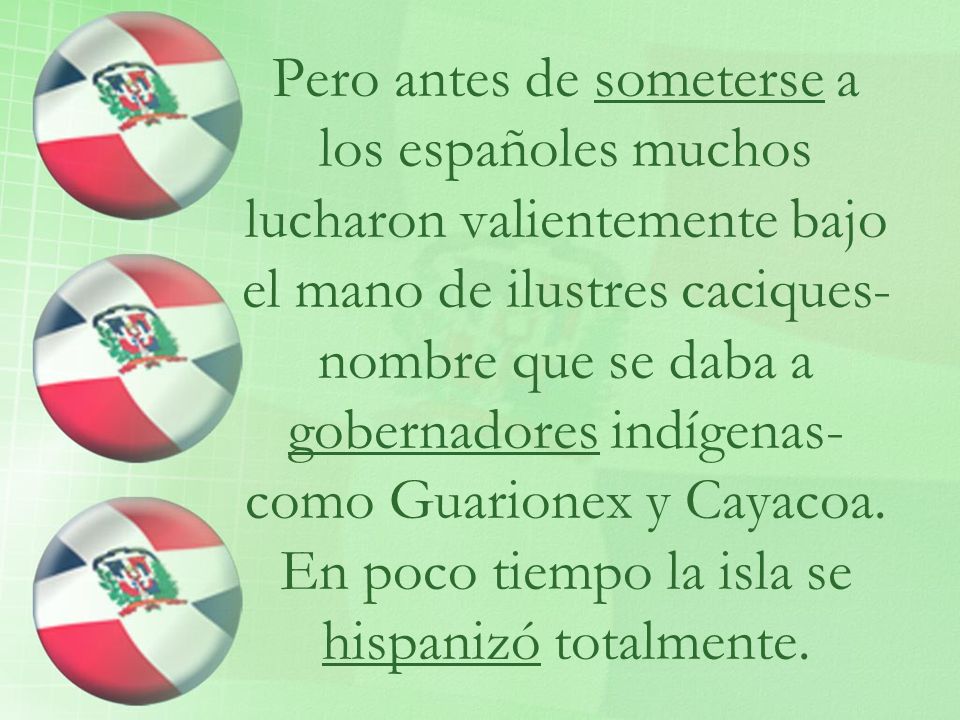 Pero antes de someterse a los españoles muchos lucharon valientemente bajo el mano de ilustres caciques-nombre que se daba a gobernadores indígenas-como Guarionex y Cayacoa.