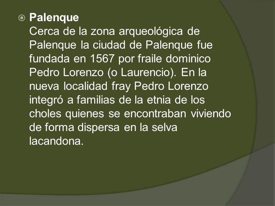 Palenque Cerca de la zona arqueológica de Palenque la ciudad de Palenque fue fundada en 1567 por fraile dominico Pedro Lorenzo (o Laurencio).