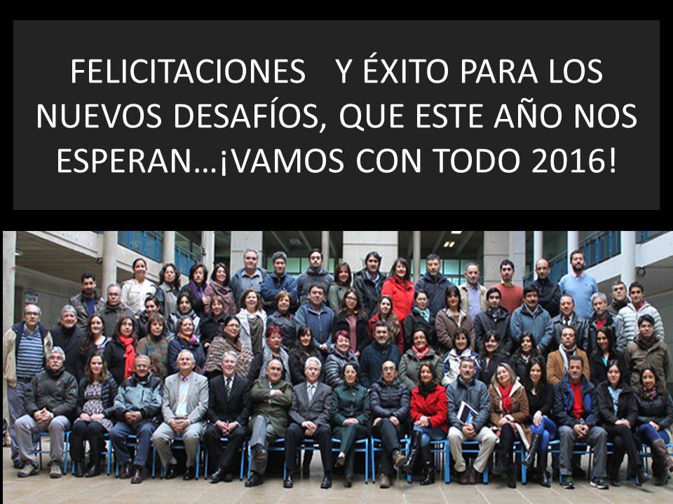 FELICITACIONES Y ÉXITO PARA LOS NUEVOS DESAFÍOS, QUE ESTE AÑO NOS ESPERAN…¡VAMOS CON TODO 2016!