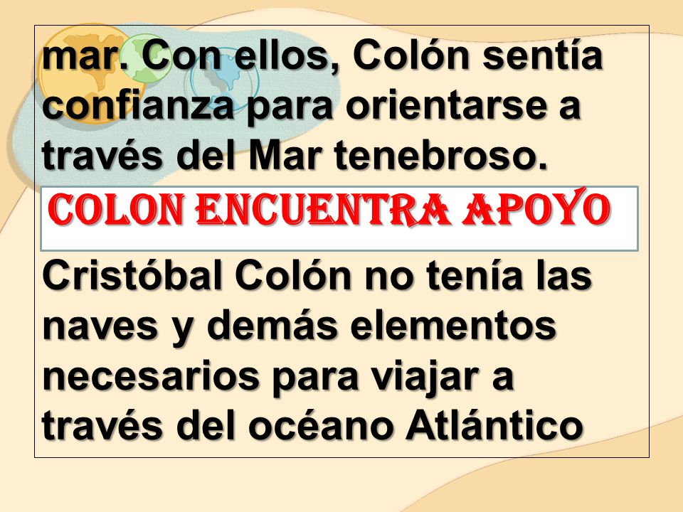 mar. Con ellos, Colón sentía confianza para orientarse a través del Mar tenebroso. Cristóbal Colón no tenía las naves y demás elementos necesarios para viajar a través del océano Atlántico