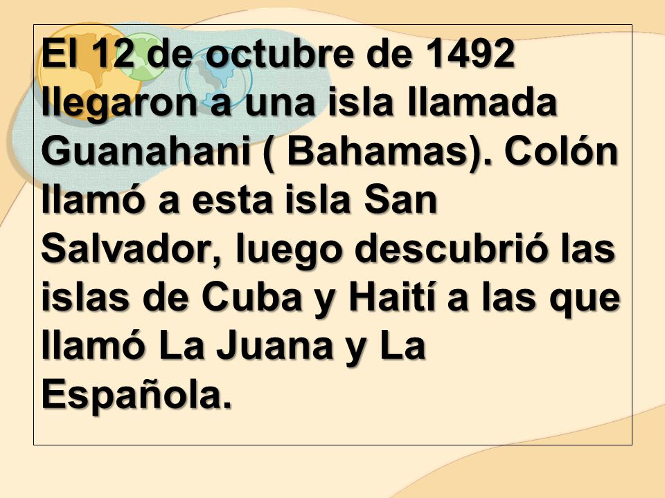 El 12 de octubre de 1492 llegaron a una isla llamada Guanahani ( Bahamas).