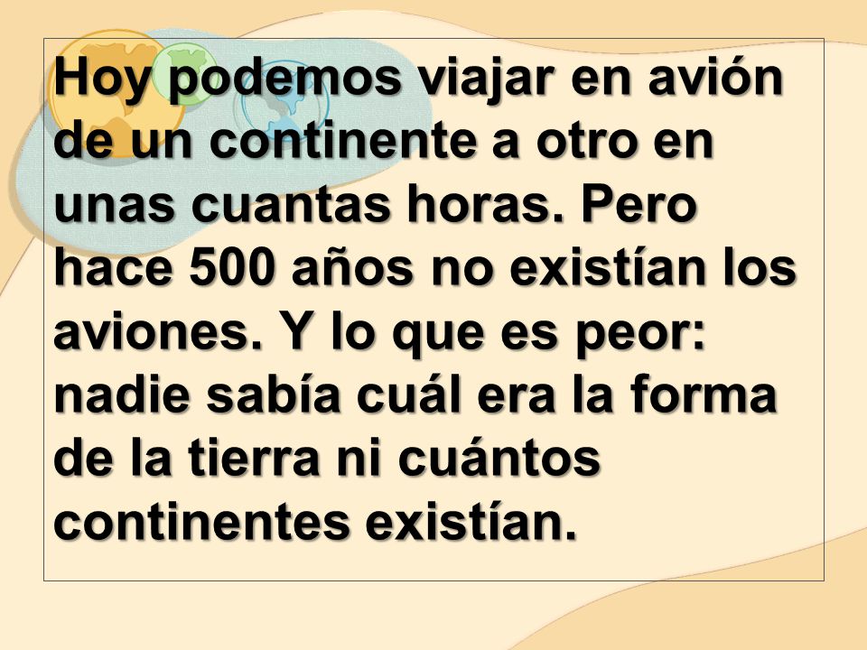 Hoy podemos viajar en avión de un continente a otro en unas cuantas horas.