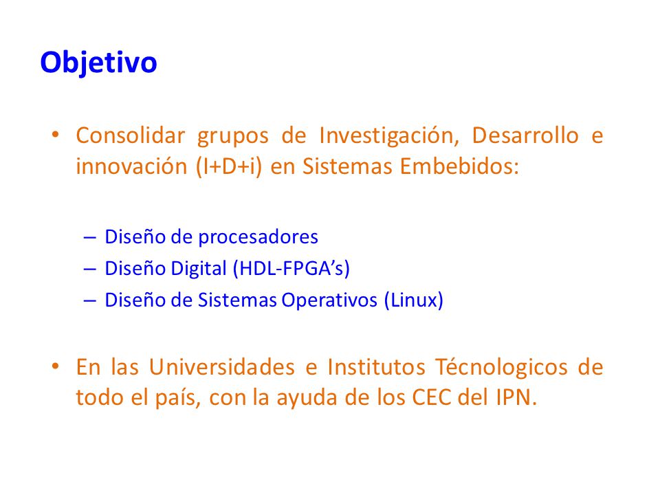 Objetivo Consolidar grupos de Investigación, Desarrollo e innovación (I+D+i) en Sistemas Embebidos: