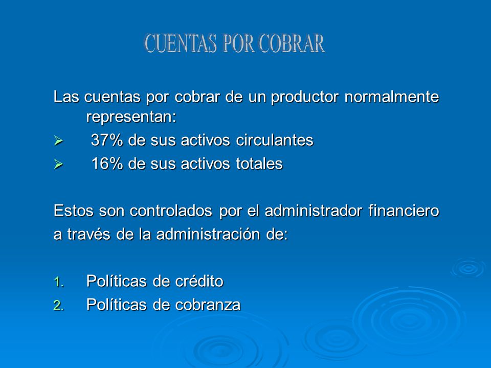 CUENTAS POR COBRAR Las cuentas por cobrar de un productor normalmente representan: 37% de sus activos circulantes.