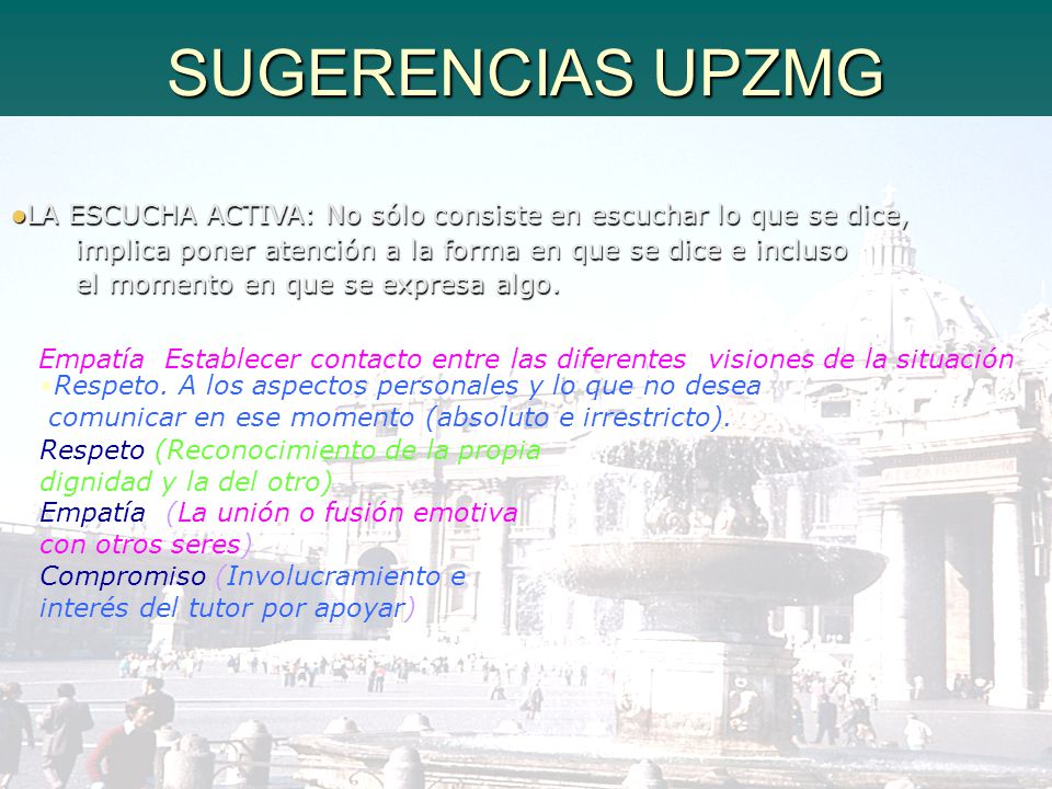 SUGERENCIAS UPZMG LA ESCUCHA ACTIVA: No sólo consiste en escuchar lo que se dice, implica poner atención a la forma en que se dice e incluso.