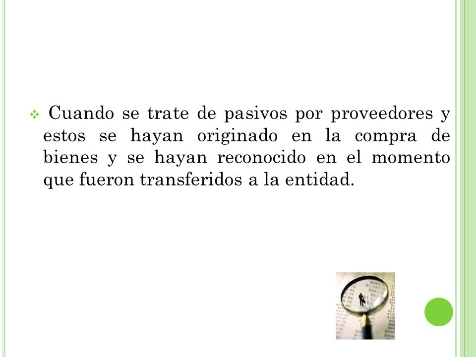 Cuando se trate de pasivos por proveedores y estos se hayan originado en la compra de bienes y se hayan reconocido en el momento que fueron transferidos a la entidad.