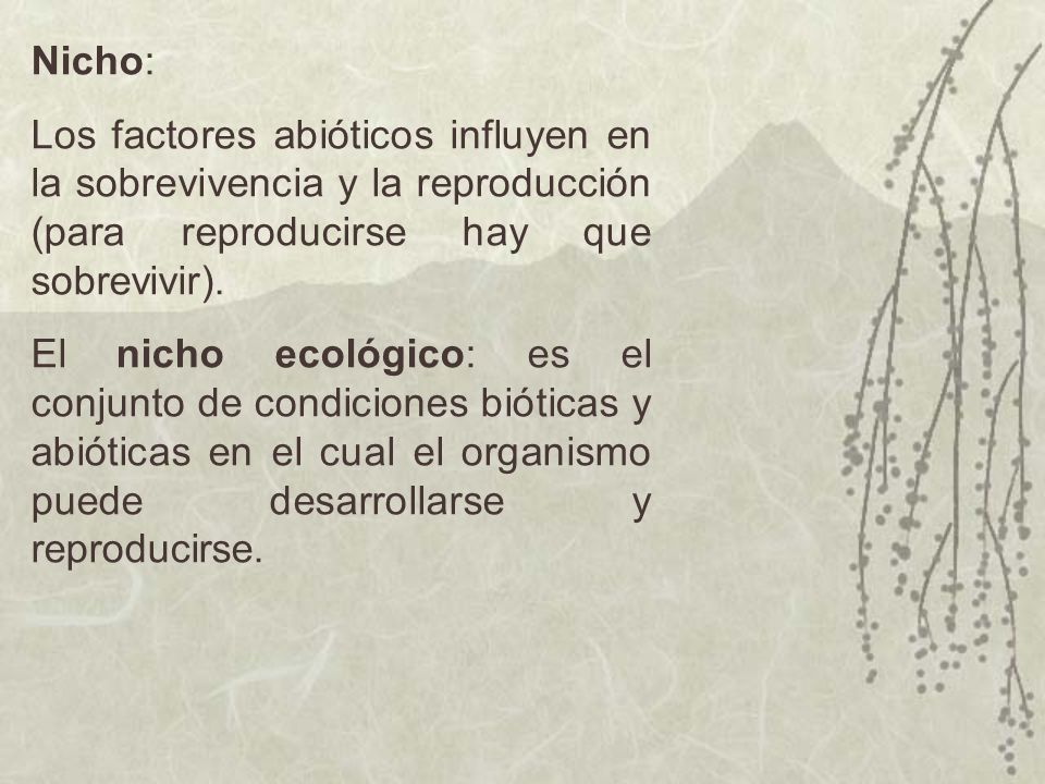 Nicho: Los factores abióticos influyen en la sobrevivencia y la reproducción (para reproducirse hay que sobrevivir).
