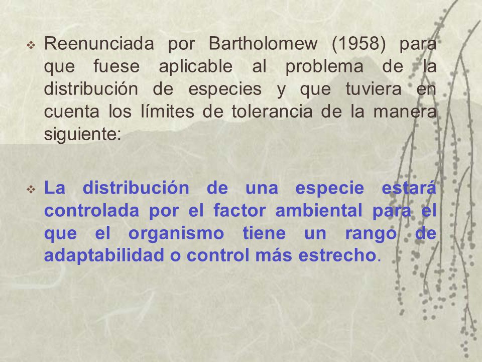 Reenunciada por Bartholomew (1958) para que fuese aplicable al problema de la distribución de especies y que tuviera en cuenta los límites de tolerancia de la manera siguiente: