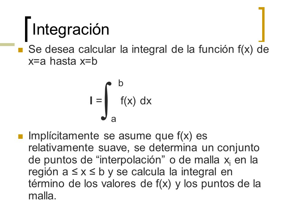 Integración Se desea calcular la integral de la función f(x) de x=a hasta x=b.