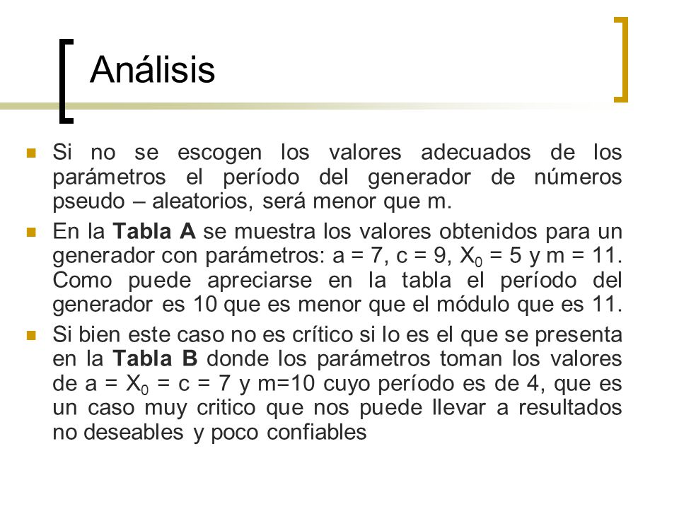 Análisis Si no se escogen los valores adecuados de los parámetros el período del generador de números pseudo – aleatorios, será menor que m.