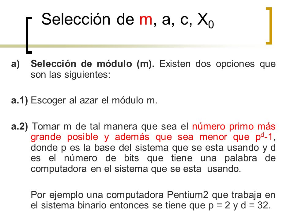 Selección de m, a, c, X0 Selección de módulo (m). Existen dos opciones que son las siguientes: a.1) Escoger al azar el módulo m.