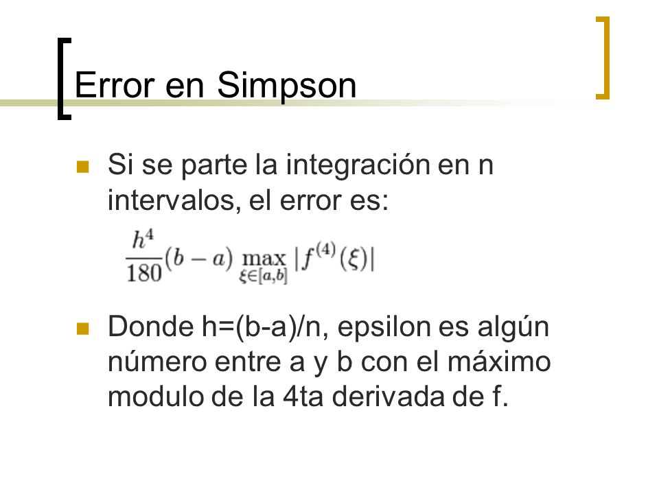 Error en Simpson Si se parte la integración en n intervalos, el error es: